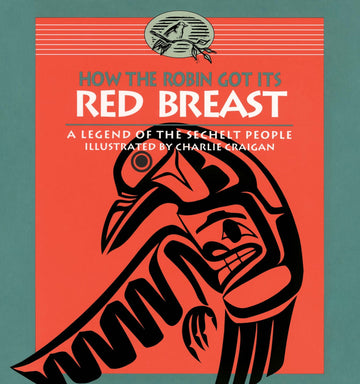 How the Robin Got Its Red Breast : A Legend of the Sechelt People